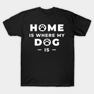 Home is Where My Dog Is T-Shirt